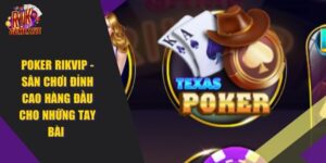 Poker RIKVIP – Sân Chơi Đỉnh Cao Hàng Đầu Cho Những Tay Bài 2024