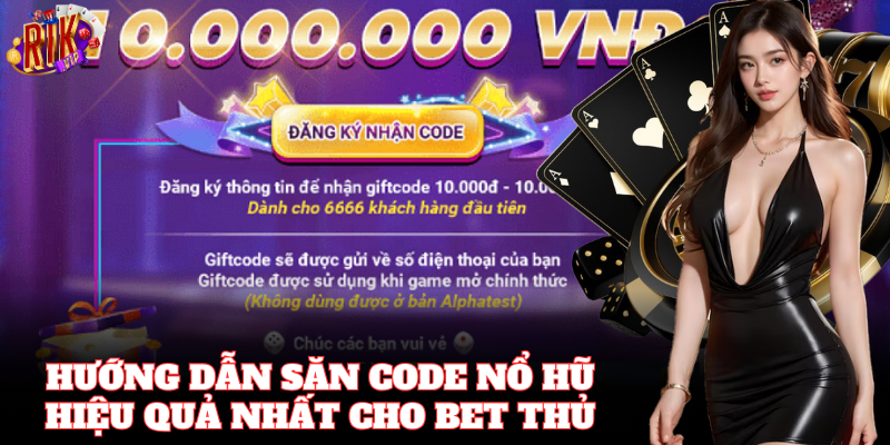 Hướng Dẫn Săn Code Nổ Hũ hiệu quả nhất cho bet thủ
