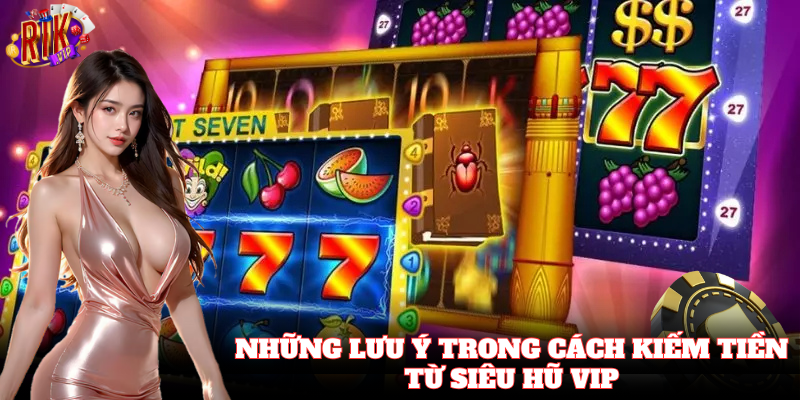 Bí quyết giữ vốn trong Cách Kiếm Tiền Từ Siêu Hũ Vip