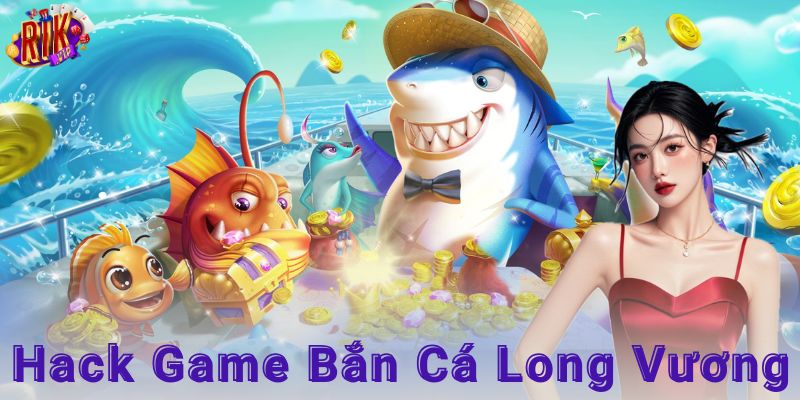 Tại sao nên áp dụng hack game bắn cá long vương?
